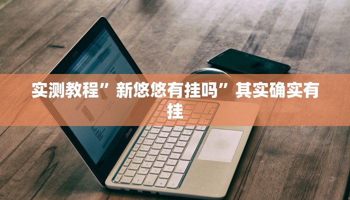 实测教程”新悠悠有挂吗”其实确实有挂