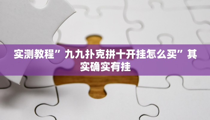 实测教程”九九扑克拼十开挂怎么买”其实确实有挂
