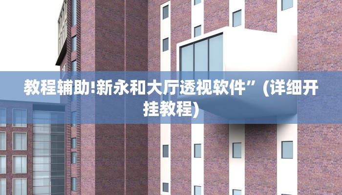 教程辅助!新永和大厅透视软件”(详细开挂教程)