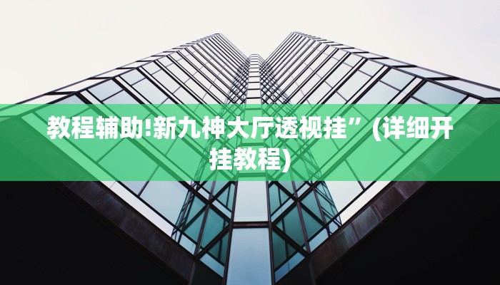教程辅助!新九神大厅透视挂”(详细开挂教程)