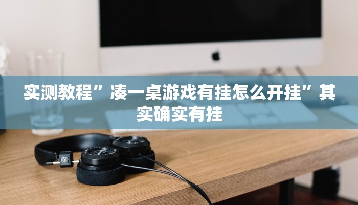 实测教程”凑一桌游戏有挂怎么开挂”其实确实有挂