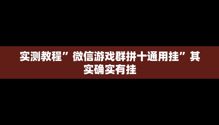 实测教程”微信游戏群拼十通用挂”其实确实有挂