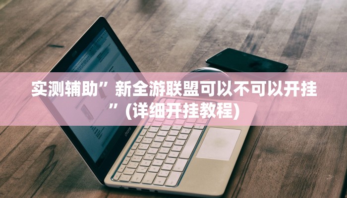 实测辅助”新全游联盟可以不可以开挂”(详细开挂教程)