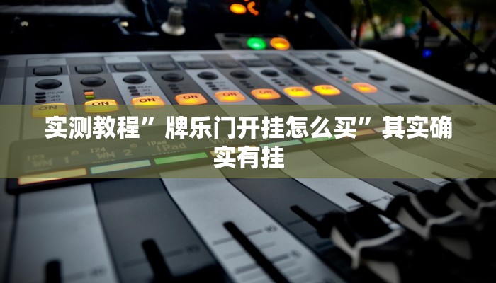 实测教程”牌乐门开挂怎么买”其实确实有挂