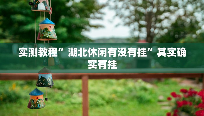 实测教程”湖北休闲有没有挂”其实确实有挂