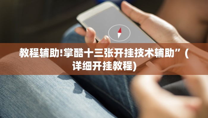 教程辅助!掌酷十三张开挂技术辅助”(详细开挂教程)