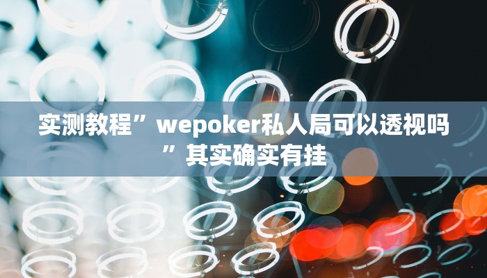 实测教程”wepoker私人局可以透视吗”其实确实有挂