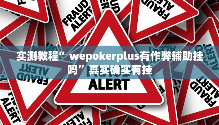 实测教程”wepokerplus有作弊辅助挂吗”其实确实有挂
