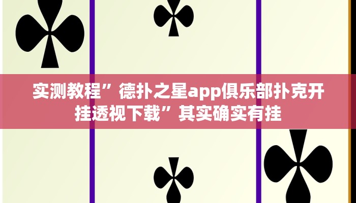 实测教程”德扑之星app俱乐部扑克开挂透视下载”其实确实有挂