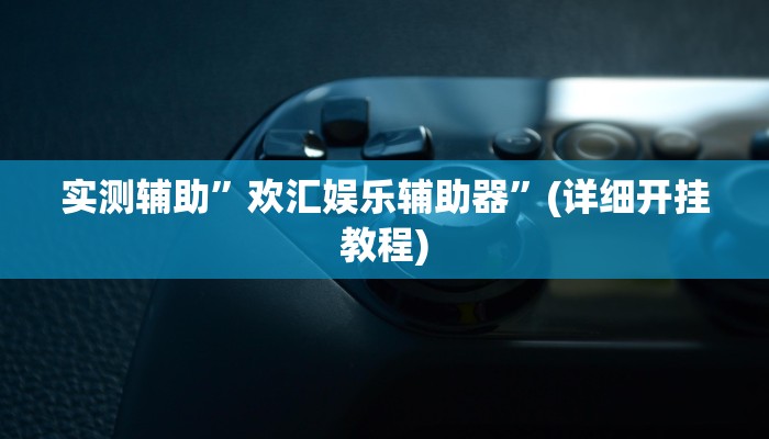 实测辅助”欢汇娱乐辅助器”(详细开挂教程)