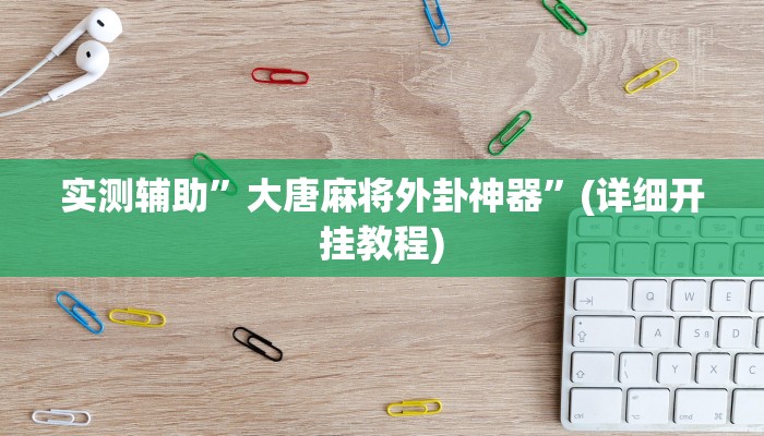 实测辅助”大唐麻将外卦神器”(详细开挂教程)