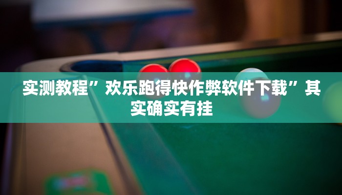 实测教程”欢乐跑得快作弊软件下载”其实确实有挂