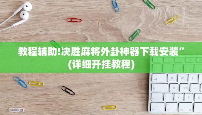 教程辅助!决胜麻将外卦神器下载安装”(详细开挂教程)
