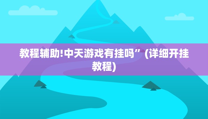 教程辅助!中天游戏有挂吗”(详细开挂教程)
