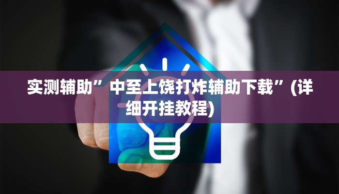 实测辅助”中至上饶打炸辅助下载”(详细开挂教程)