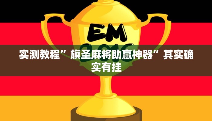 实测教程”旗圣麻将助赢神器”其实确实有挂