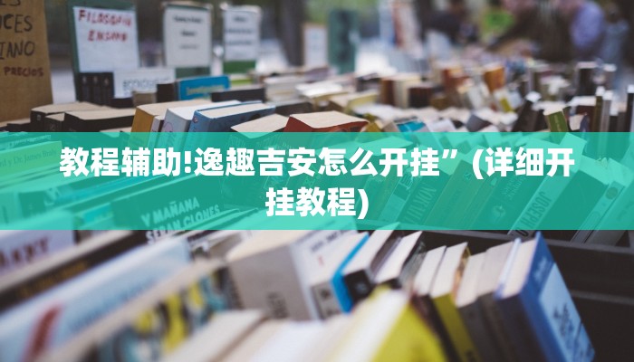 教程辅助!逸趣吉安怎么开挂”(详细开挂教程)