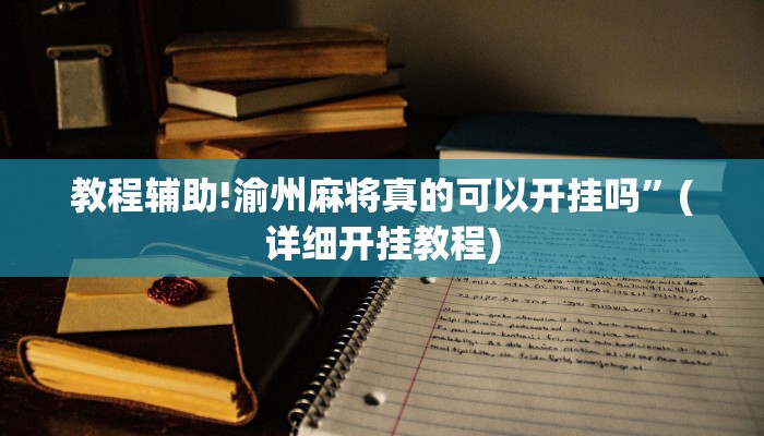 教程辅助!渝州麻将真的可以开挂吗”(详细开挂教程)