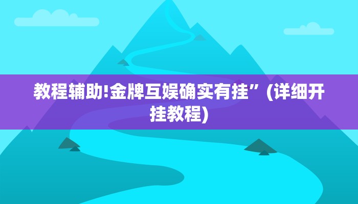 教程辅助!金牌互娱确实有挂”(详细开挂教程)