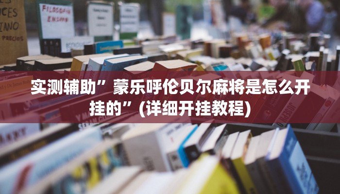 实测辅助”蒙乐呼伦贝尔麻将是怎么开挂的”(详细开挂教程)