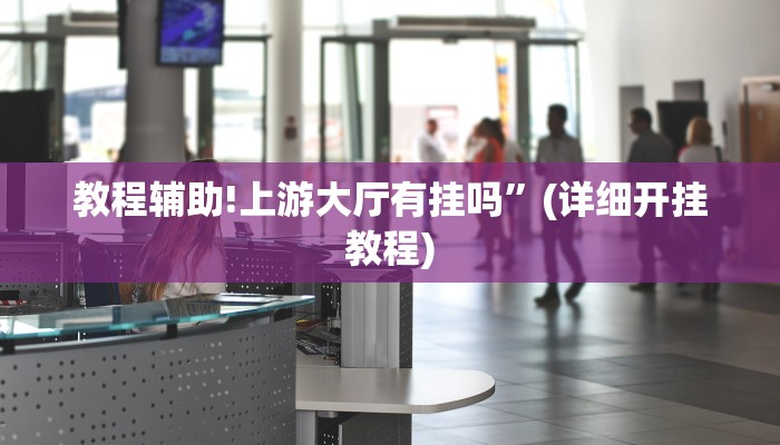 教程辅助!上游大厅有挂吗”(详细开挂教程)