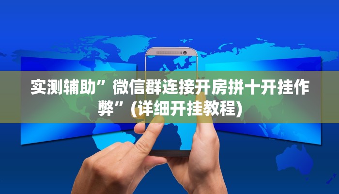 实测辅助”微信群连接开房拼十开挂作弊”(详细开挂教程)