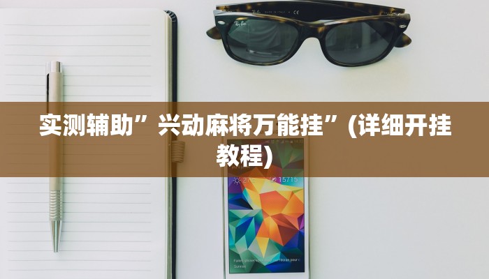 实测辅助”兴动麻将万能挂”(详细开挂教程)
