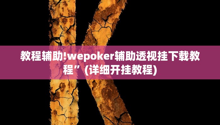 教程辅助!wepoker辅助透视挂下载教程”(详细开挂教程)
