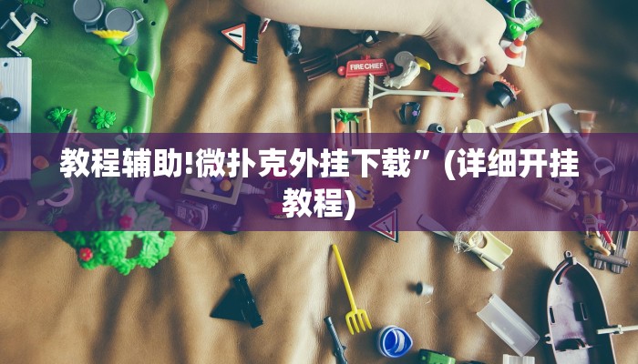 教程辅助!微扑克外挂下载”(详细开挂教程)