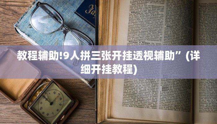 教程辅助!9人拼三张开挂透视辅助”(详细开挂教程)