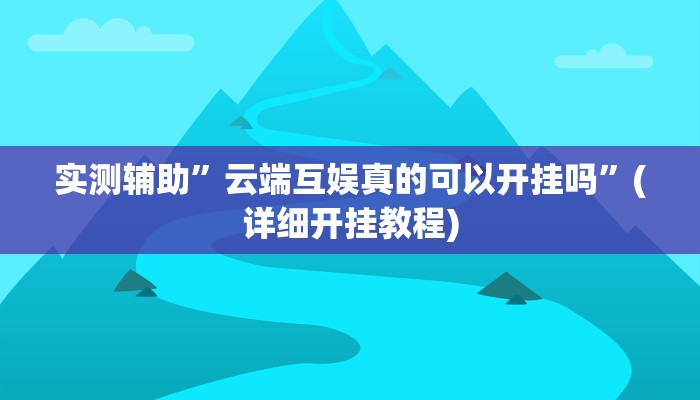 实测辅助”云端互娱真的可以开挂吗”(详细开挂教程)