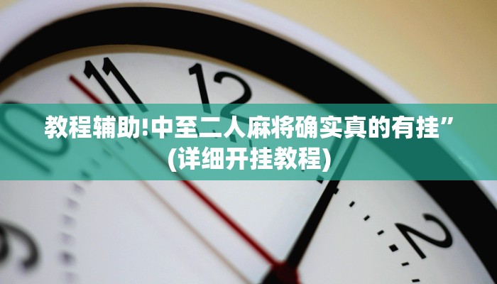 教程辅助!中至二人麻将确实真的有挂”(详细开挂教程)