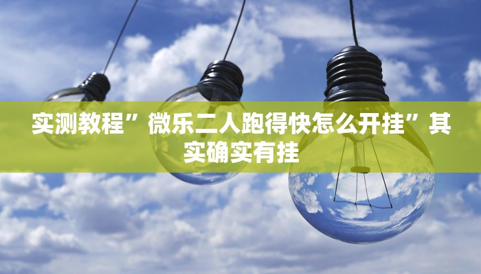 实测教程”微乐二人跑得快怎么开挂”其实确实有挂