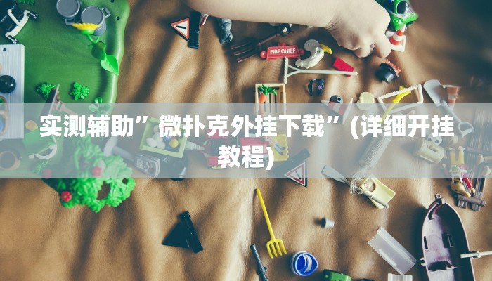 实测辅助”微扑克外挂下载”(详细开挂教程)