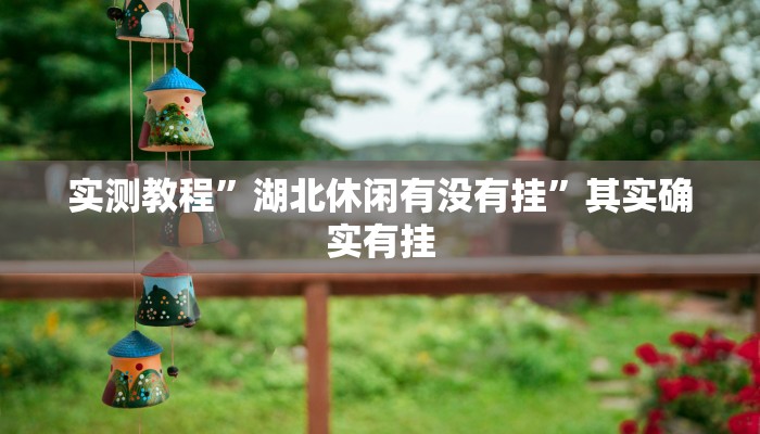 实测教程”湖北休闲有没有挂”其实确实有挂