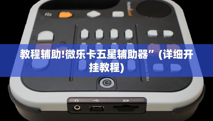 教程辅助!微乐卡五星辅助器”(详细开挂教程)