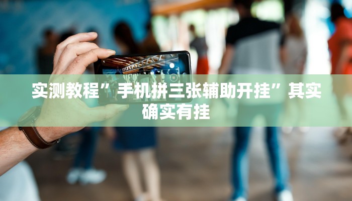 实测教程”手机拼三张辅助开挂”其实确实有挂