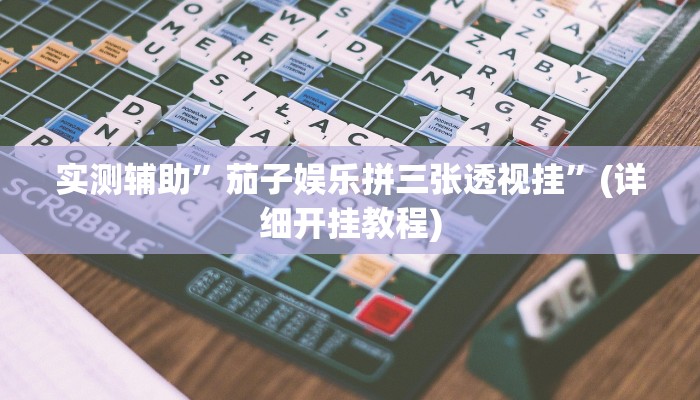 实测辅助”茄子娱乐拼三张透视挂”(详细开挂教程)