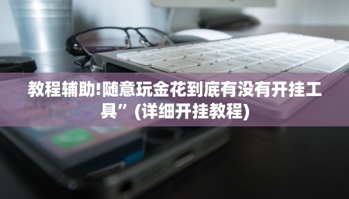 教程辅助!随意玩金花到底有没有开挂工具”(详细开挂教程)