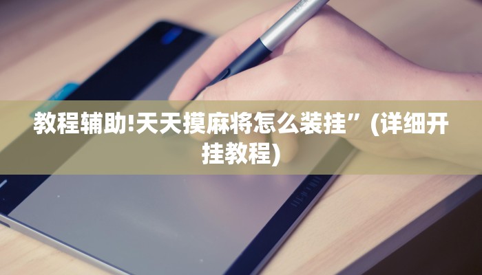 教程辅助!天天摸麻将怎么装挂”(详细开挂教程)