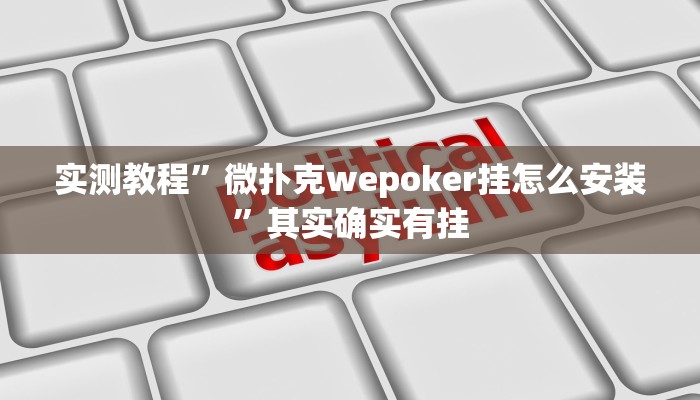 实测教程”微扑克wepoker挂怎么安装”其实确实有挂