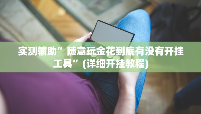实测辅助”随意玩金花到底有没有开挂工具”(详细开挂教程)