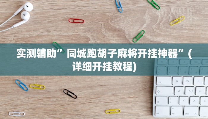 实测辅助”同城跑胡子麻将开挂神器”(详细开挂教程)