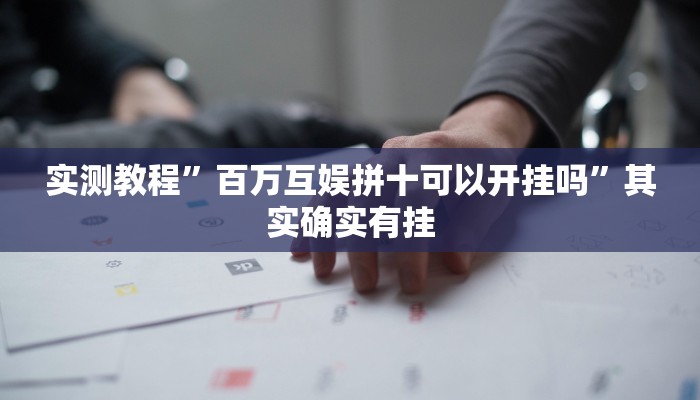 实测教程”百万互娱拼十可以开挂吗”其实确实有挂