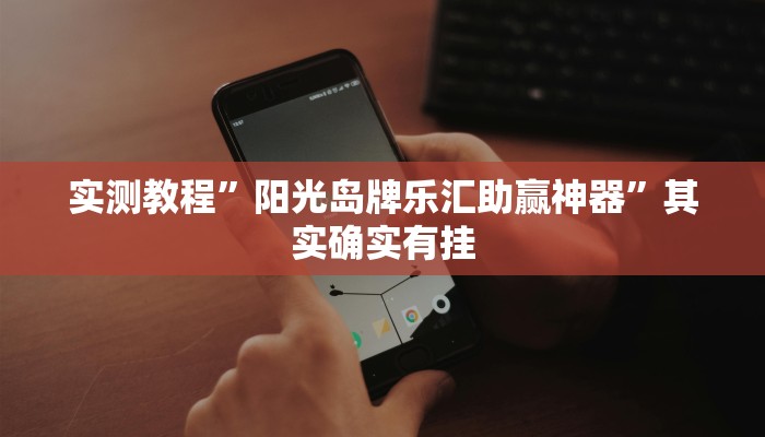 实测教程”阳光岛牌乐汇助赢神器”其实确实有挂