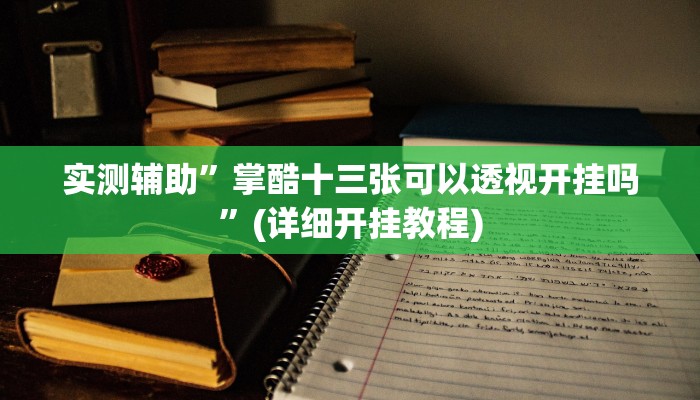 实测辅助”掌酷十三张可以透视开挂吗”(详细开挂教程)