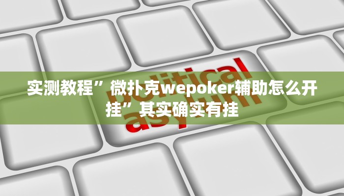 实测教程”微扑克wepoker辅助怎么开挂”其实确实有挂