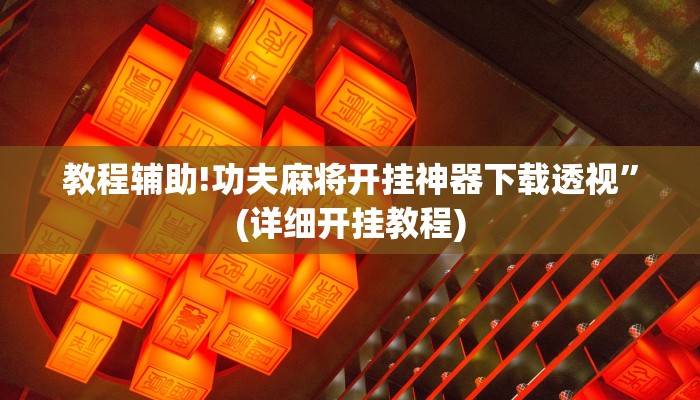 教程辅助!功夫麻将开挂神器下载透视”(详细开挂教程)