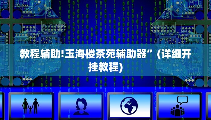 教程辅助!玉海楼茶苑辅助器”(详细开挂教程)