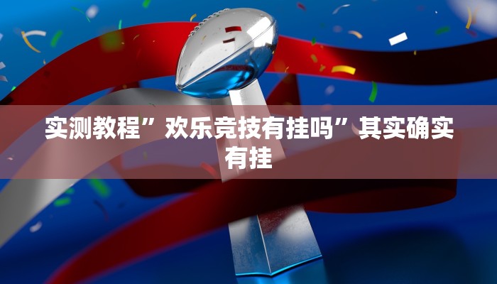 实测教程”欢乐竞技有挂吗”其实确实有挂